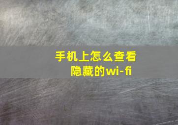 手机上怎么查看隐藏的wi-fi