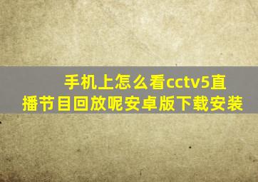 手机上怎么看cctv5直播节目回放呢安卓版下载安装