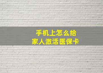 手机上怎么给家人激活医保卡