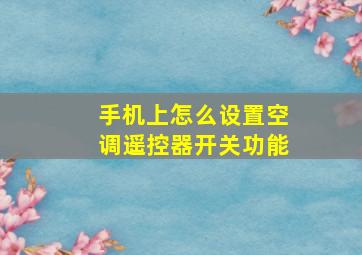 手机上怎么设置空调遥控器开关功能