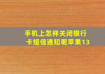 手机上怎样关闭银行卡短信通知呢苹果13