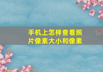 手机上怎样查看照片像素大小和像素