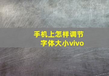 手机上怎样调节字体大小vivo