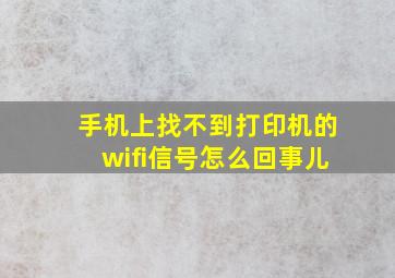 手机上找不到打印机的wifi信号怎么回事儿