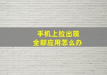 手机上拉出现全部应用怎么办