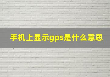 手机上显示gps是什么意思