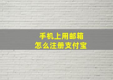 手机上用邮箱怎么注册支付宝