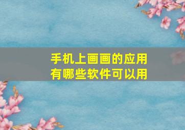 手机上画画的应用有哪些软件可以用