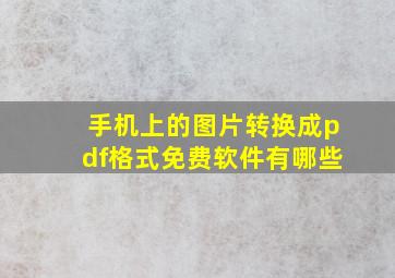 手机上的图片转换成pdf格式免费软件有哪些