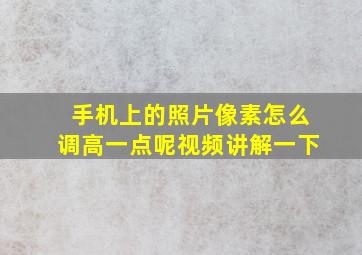 手机上的照片像素怎么调高一点呢视频讲解一下