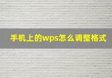 手机上的wps怎么调整格式