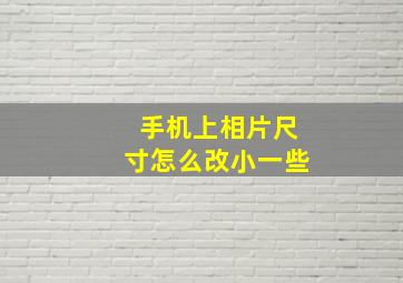 手机上相片尺寸怎么改小一些