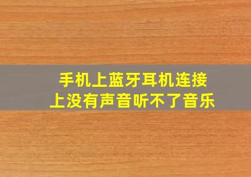 手机上蓝牙耳机连接上没有声音听不了音乐