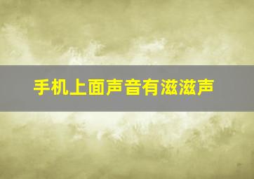 手机上面声音有滋滋声