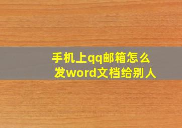 手机上qq邮箱怎么发word文档给别人