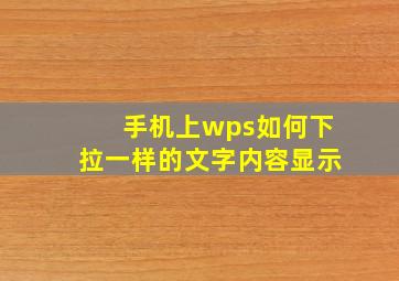 手机上wps如何下拉一样的文字内容显示