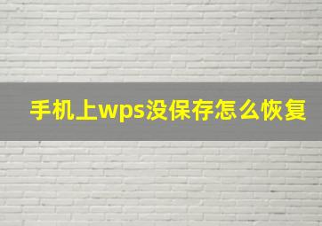 手机上wps没保存怎么恢复