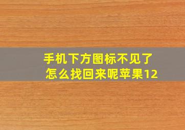 手机下方图标不见了怎么找回来呢苹果12