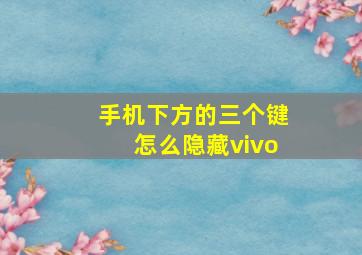 手机下方的三个键怎么隐藏vivo