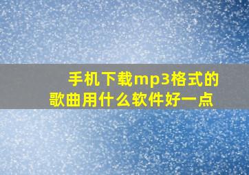 手机下载mp3格式的歌曲用什么软件好一点