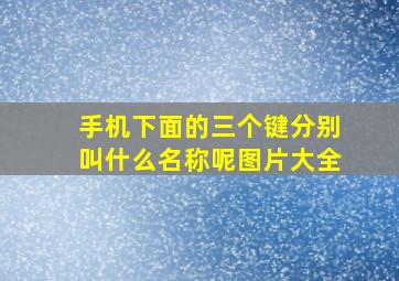 手机下面的三个键分别叫什么名称呢图片大全