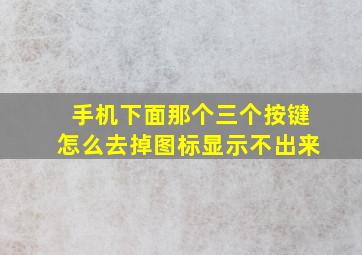 手机下面那个三个按键怎么去掉图标显示不出来