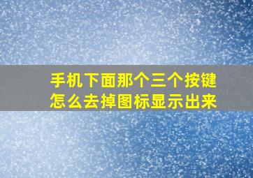 手机下面那个三个按键怎么去掉图标显示出来