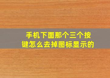 手机下面那个三个按键怎么去掉图标显示的