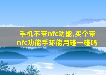 手机不带nfc功能,买个带nfc功能手环能用碰一碰吗