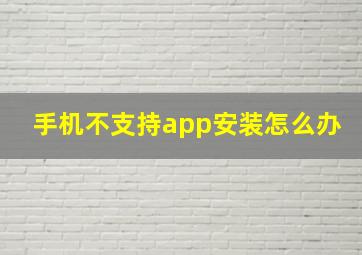 手机不支持app安装怎么办