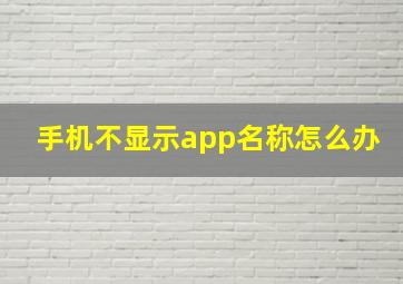 手机不显示app名称怎么办