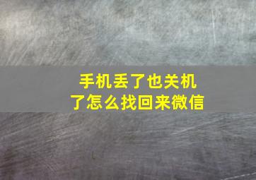 手机丢了也关机了怎么找回来微信