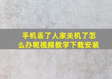 手机丢了人家关机了怎么办呢视频教学下载安装