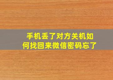 手机丢了对方关机如何找回来微信密码忘了