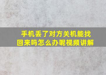 手机丢了对方关机能找回来吗怎么办呢视频讲解