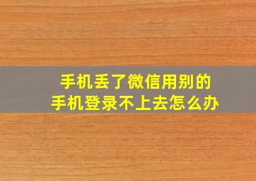 手机丢了微信用别的手机登录不上去怎么办