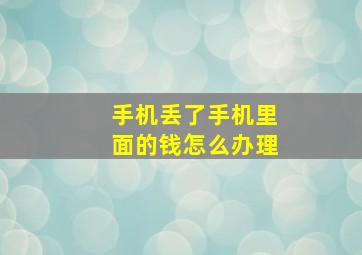 手机丢了手机里面的钱怎么办理