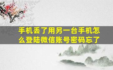 手机丢了用另一台手机怎么登陆微信账号密码忘了