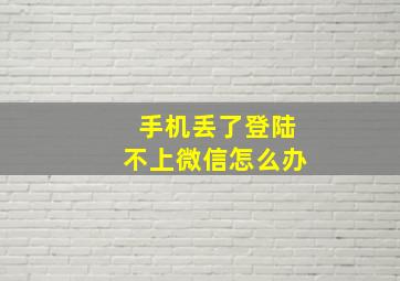 手机丢了登陆不上微信怎么办