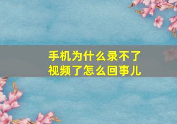 手机为什么录不了视频了怎么回事儿