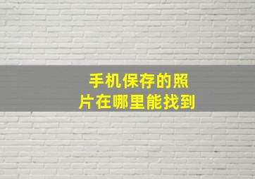 手机保存的照片在哪里能找到