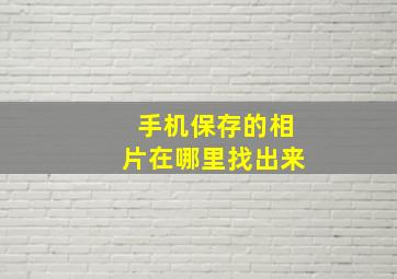 手机保存的相片在哪里找出来