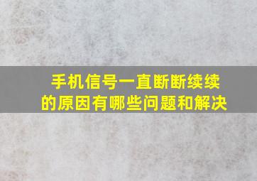 手机信号一直断断续续的原因有哪些问题和解决