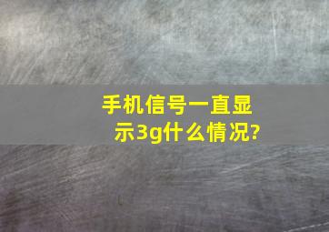 手机信号一直显示3g什么情况?