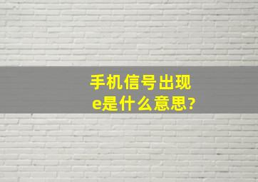 手机信号出现e是什么意思?