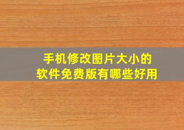 手机修改图片大小的软件免费版有哪些好用