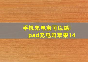 手机充电宝可以给ipad充电吗苹果14