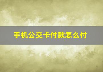 手机公交卡付款怎么付