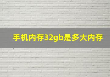 手机内存32gb是多大内存