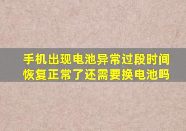 手机出现电池异常过段时间恢复正常了还需要换电池吗